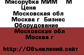 Мясорубка МИМ 300М › Цена ­ 20 000 - Московская обл., Москва г. Бизнес » Оборудование   . Московская обл.,Москва г.